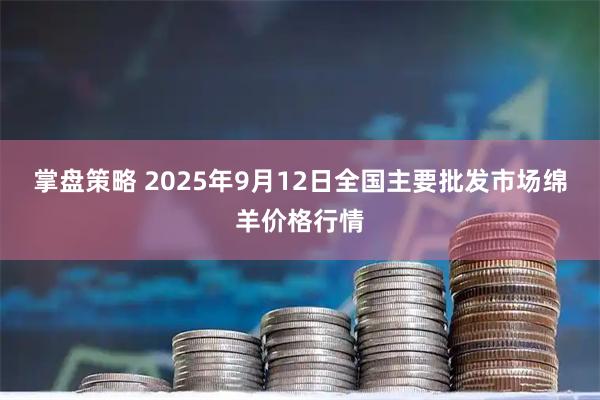 掌盘策略 2025年9月12日全国主要批发市场绵羊价格行情